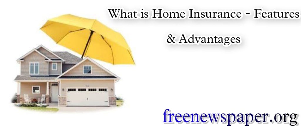 What is Home Insurance – Features & Advantages
